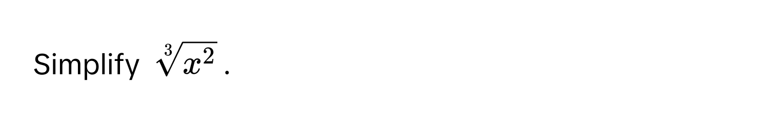 Simplify $sqrt[3]x^2$.