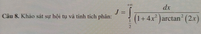 Khảo sát sự hội tụ và tính tích phân: J=∈tlimits _ 1/2 ^+∈fty  dx/(1+4x^2)arctan^2(2x) 