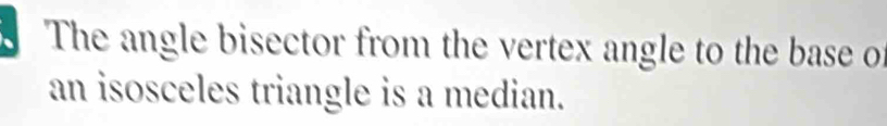 The angle bisector from the vertex angle to the base of 
an isosceles triangle is a median.