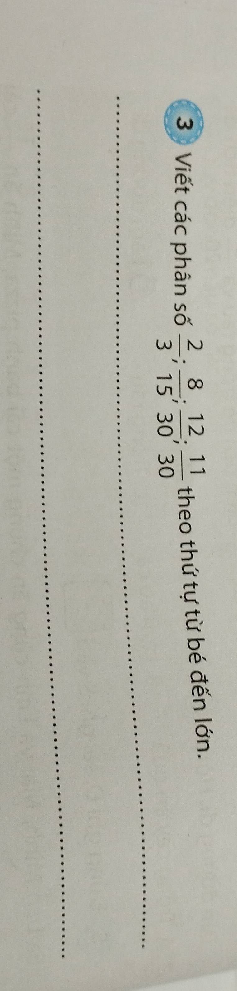 Viết các phân số  2/3 ;  8/15 ;  12/30 ;  11/30  theo thứ tự từ bé đến lớn. 
_ 
_