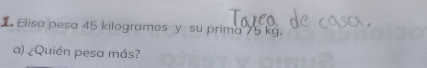 Elisa pesa 45 kilogramos y su prima 75 kg, 
a) ¿Quién pesa más?