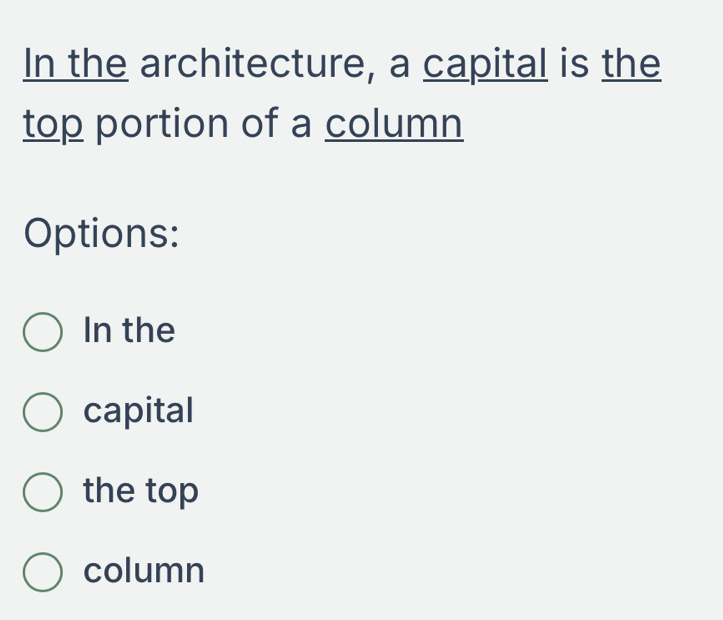 In the architecture, a capital is the
top portion of a column
Options:
In the
capital
the top
column