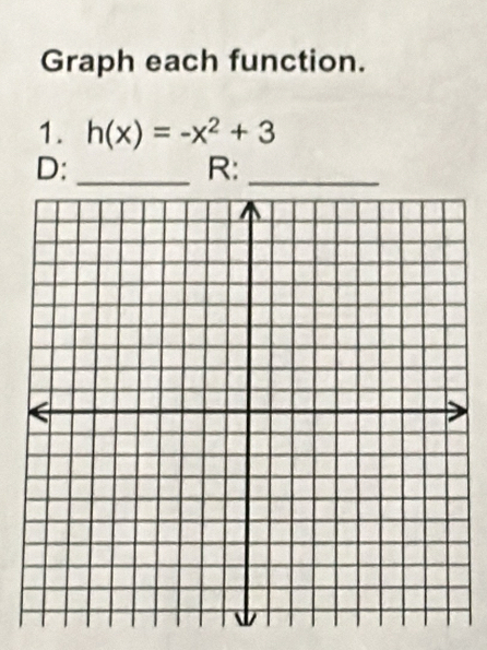 Graph each function. 
1. h(x)=-x^2+3
D:_ 
R:_