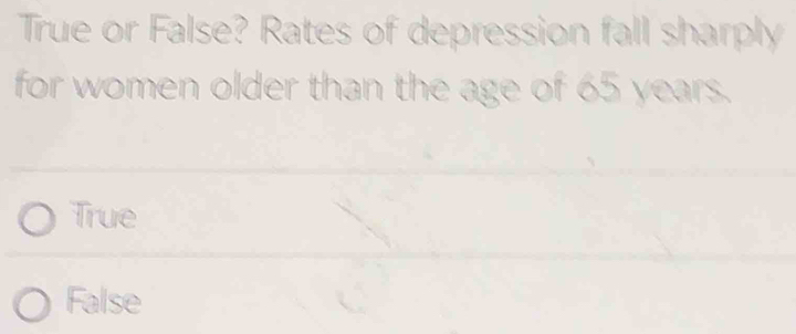 Solved: True or False? Rates of depression fall sharply for women older ...