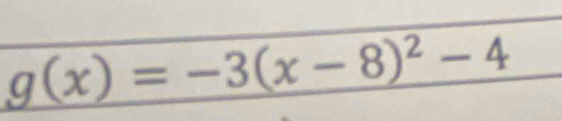 g(x)=-3(x-8)^2-4