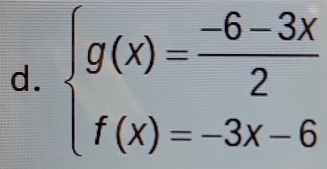 beginarrayl g(x)= (-6-3x)/2  f(x)=-3x-6endarray.