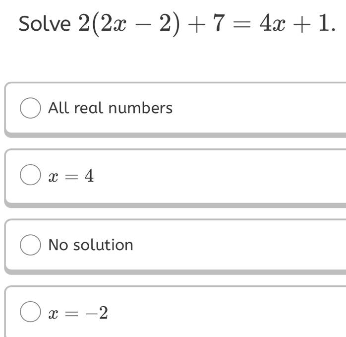 Solved: Solve 2(2x-2)+7=4x+1. All real numbers x=4 No solution x=-2 [Math]