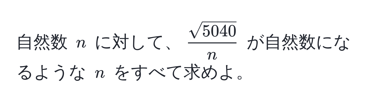 自然数 $n$ に対して、$ sqrt(5040)/n $ が自然数になるような $n$ をすべて求めよ。