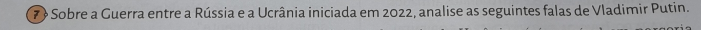 7 » Sobre a Guerra entre a Rússia e a Ucrânia iniciada em 2022, analise as seguintes falas de Vladimir Putin.