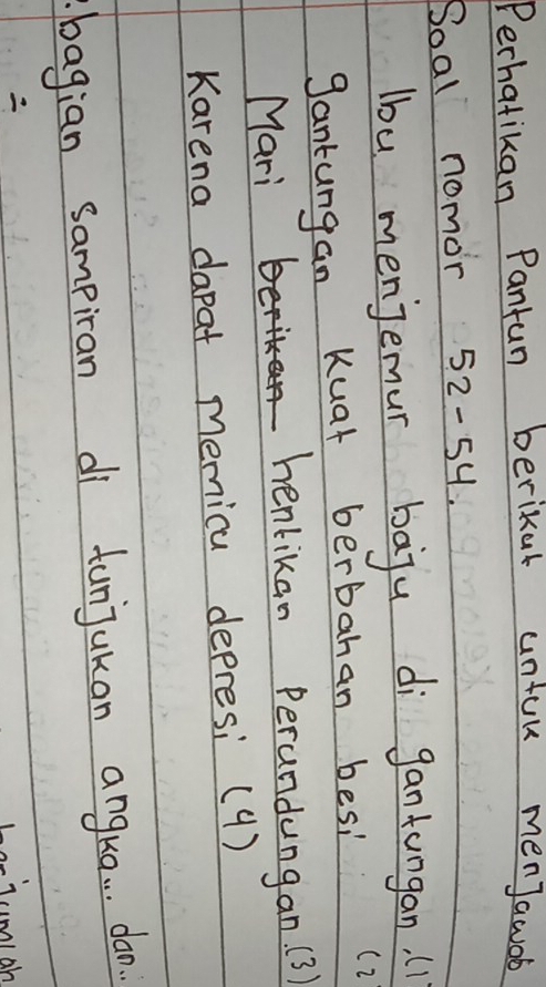 Perhatikan Pantun berikat untur menJawob 
Soal nomor 52-54. 
lbu menjemur bāju di gantungan. (1 
gantungan Kuat berbahan besi (2 
Mari 
henkikan Perundungan.(3) 
Karena dapat memicu depresi (9) 
bagian sampiran di tunjukan angu. . . dan. 
2