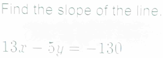 Find the slope of the line.
13x-5y=-130