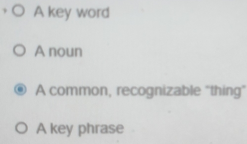 A key word
A noun
A common, recognizable “thing”
A key phrase