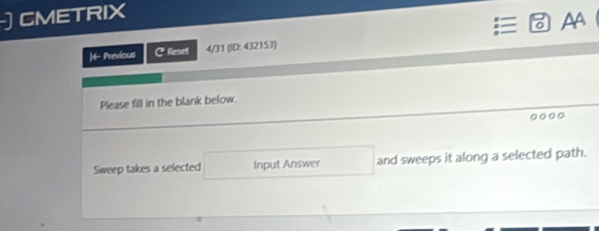 JCMETRIX 
AA 
|4 Previous C Reset 4/31 (ID: 432153) 
Please fill in the blank below. 
Sweep takes a selected Input Answer and sweeps it along a selected path.