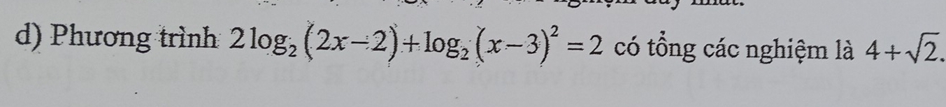 Phương trình 2log _2(2x-2)+log _2(x-3)^2=2 có tổng các nghiệm là 4+sqrt(2).