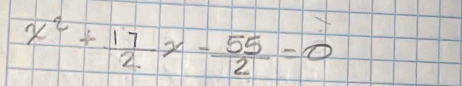 x^2+ 17/2 x- 55/2 =0