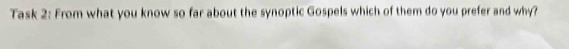 Task 2: From what you know so far about the synoptic Gospels which of them do you prefer and why?