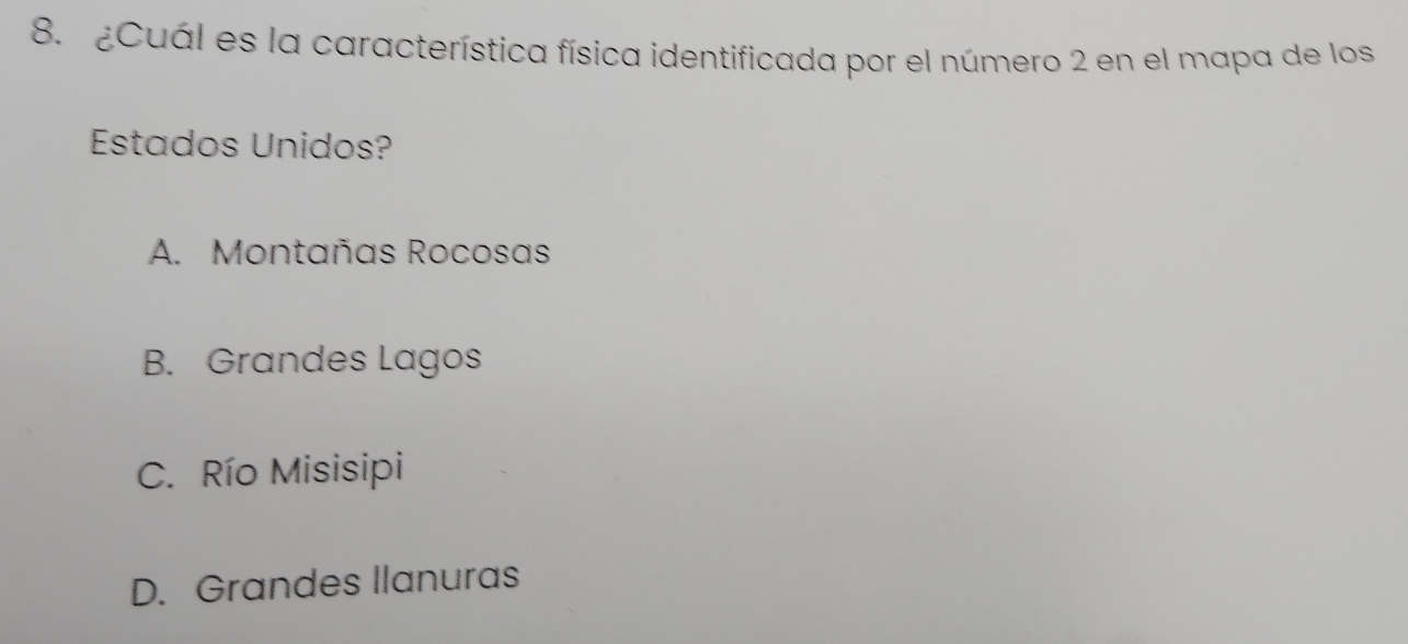 ¿Cuál es la característica física identificada por el número 2 en el mapa de los
Estados Unidos?
A. Montañas Rocosas
B. Grandes Lagos
C. Río Misisipi
D. Grandes Ilanuras