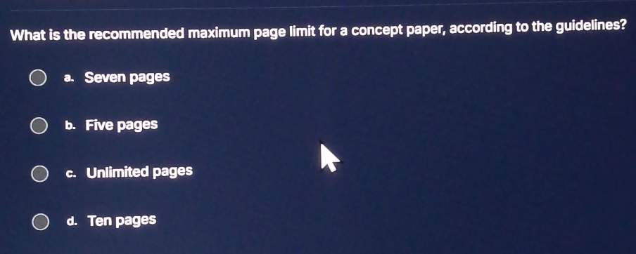 What is the recommended maximum page limit for a concept paper, according to the guidelines?
a. Seven pages
b. Five pages
c. Unlimited pages
d. Ten pages