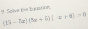 Solve the Equation.
(15-5x)(5x+5)(-x+6)=0