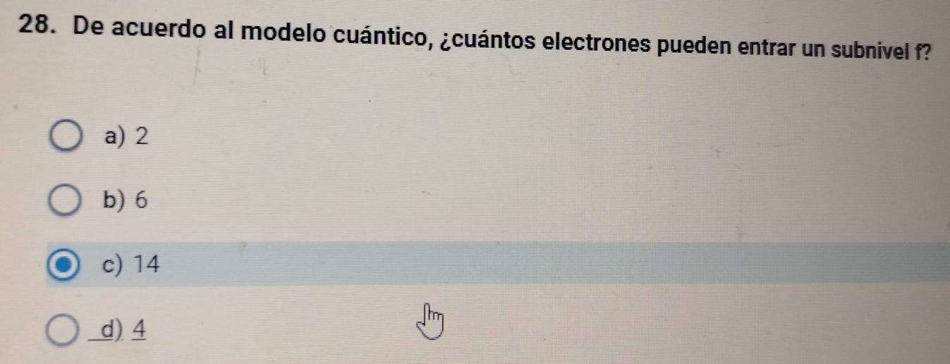 De acuerdo al modelo cuántico, ¿cuántos electrones pueden entrar un subnivel f?
a) 2
b) 6
c) 14
d) 4