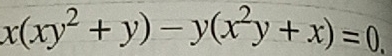 x(xy^2+y)-y(x^2y+x)=0.