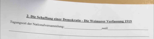 Die Schaffung einer Demokratie - Die Weimarer Verfassung 1919 
_ 
_ 
Tagungsort der Nationalversammlung: 
_ 
,weil