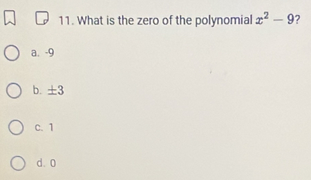 What is the zero of the polynomial x^2-9 ?
a. -9
b. ±3
c. 1
d. 0