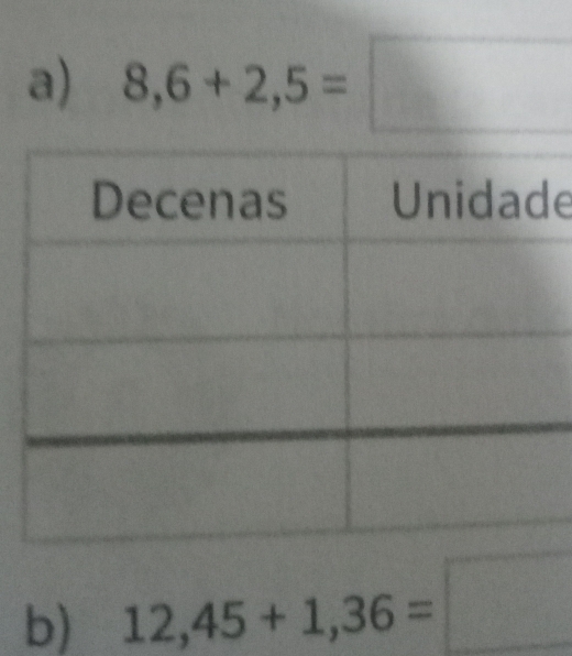 8,6+2,5=□
e 
b) 12,45+1,36=□