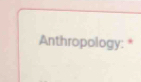 Anthropology: *