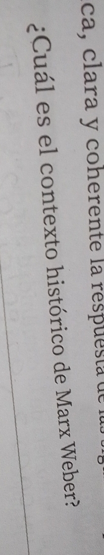 ca, clara y coherente la respuesta de l 
¿Cuál es el contexto histórico de Marx Weber?
