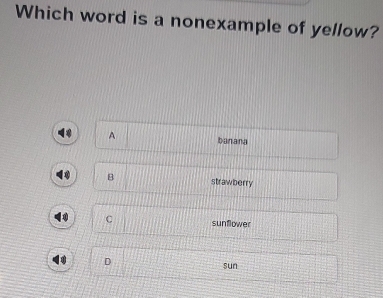 Which word is a nonexample of yellow?
A banana
B strawberry
c sunflower
D sun