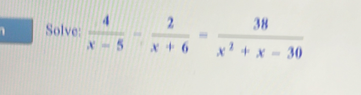 Solve:  4/x-5 - 2/x+6 = 38/x^2+x-30 