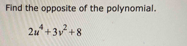 Find the opposite of the polynomial.
2u^4+3v^2+8