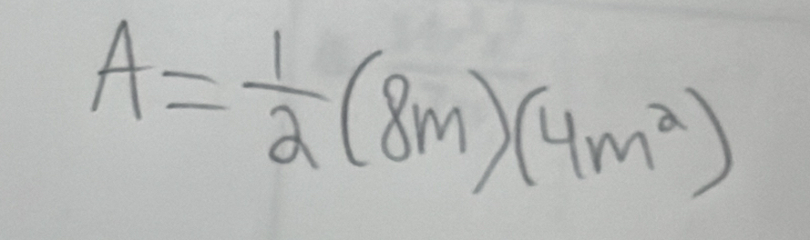 A= 1/2 (8m)(4m^2)