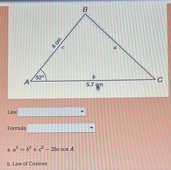 Solved: Law _ Formula _ a. a^2=b^2+c^2-2bccos A b. Law of Cosines [Math]