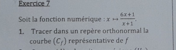 Soit la fonction numérique : xto  (6x+1)/x+1 . 
1. Tracer dans un repère orthonormal la 
courbe (C_f) représentative de f