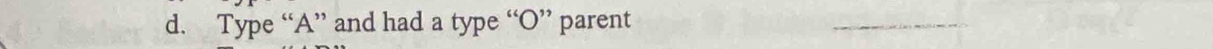 Type “A” and had a type “O” parent 
_