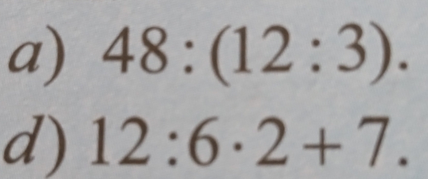 48:(12:3). 
d) 12:6· 2+7.