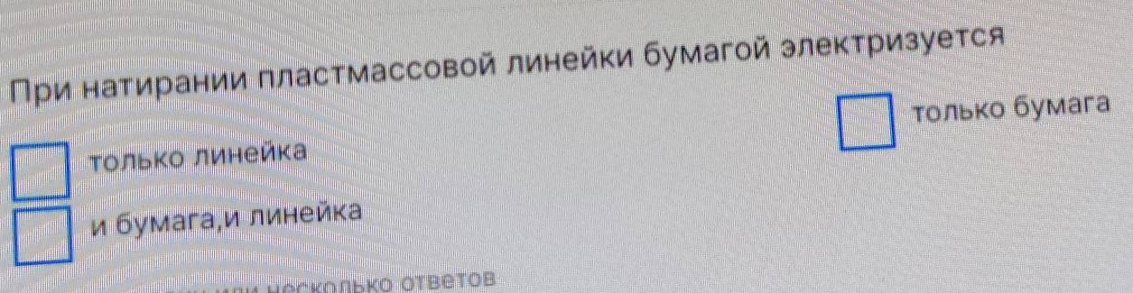 Πρи наτирании πластмассовой линейки бумагой злекτризуется 
Τοлько линейка тοлько бумага 
и бумага,и линейка 
Ockoльko Otbеtob