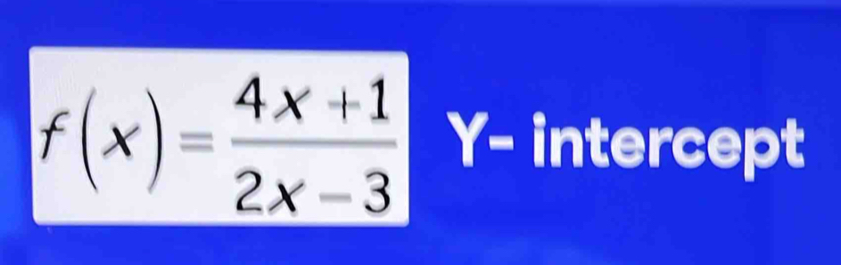 f(x)= (4x+1)/2x-3  Y- intercept