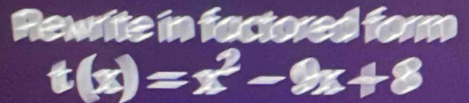 t(x)=x^2-9x+8