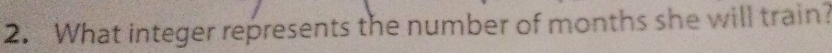 What integer represents the number of months she will train?