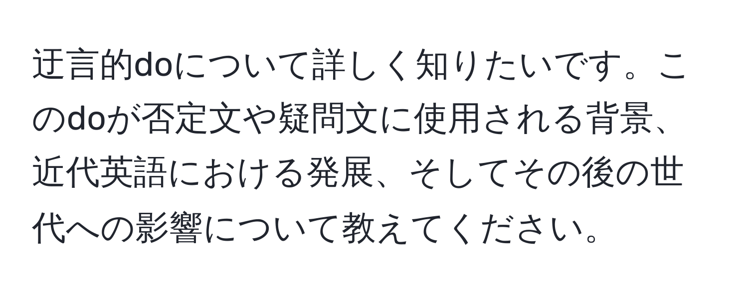 迂言的doについて詳しく知りたいです。このdoが否定文や疑問文に使用される背景、近代英語における発展、そしてその後の世代への影響について教えてください。