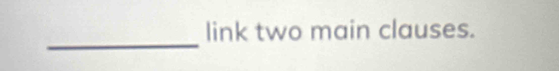 link two main clauses. 
_