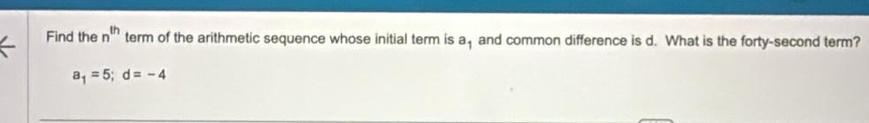 Find the n'' term of the arithmetic sequence whose initial term is a, and common difference is d. What is the forty-second term?
a_1=5; d=-4