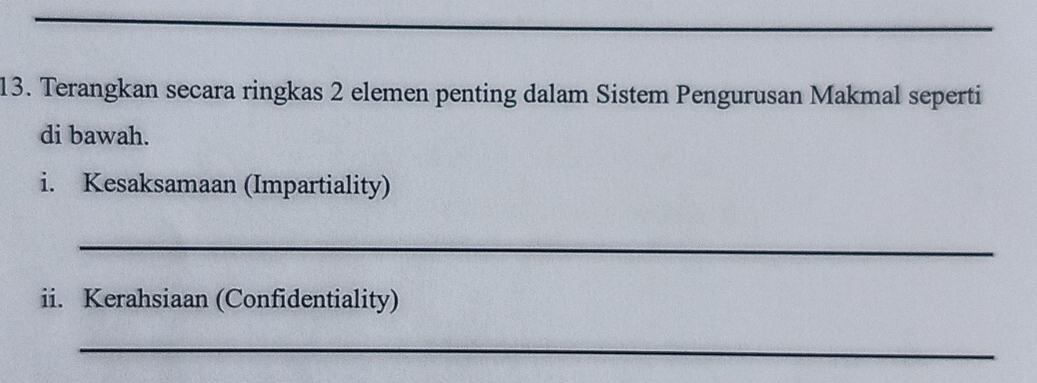 Terangkan secara ringkas 2 elemen penting dalam Sistem Pengurusan Makmal seperti 
di bawah. 
i. Kesaksamaan (Impartiality) 
_ 
ii. Kerahsiaan (Confidentiality) 
_