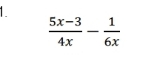  (5x-3)/4x - 1/6x 