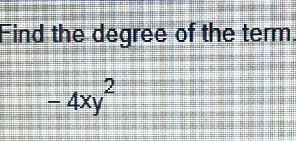 Find the degree of the term.
-4xy^2