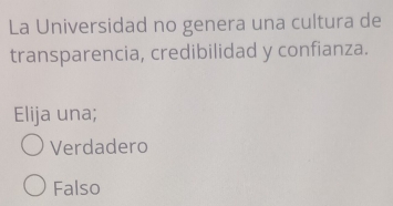 La Universidad no genera una cultura de
transparencia, credibilidad y confianza.
Elija una;
Verdadero
Falso