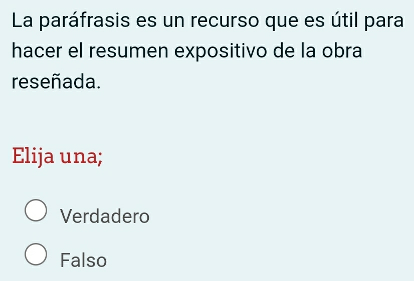 La paráfrasis es un recurso que es útil para
hacer el resumen expositivo de la obra
reseñada.
Elija una;
Verdadero
Falso